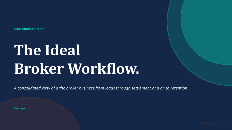 The Ideal Broker Workflow - A consolidated view of the broker business from leads through settlement and on to retention